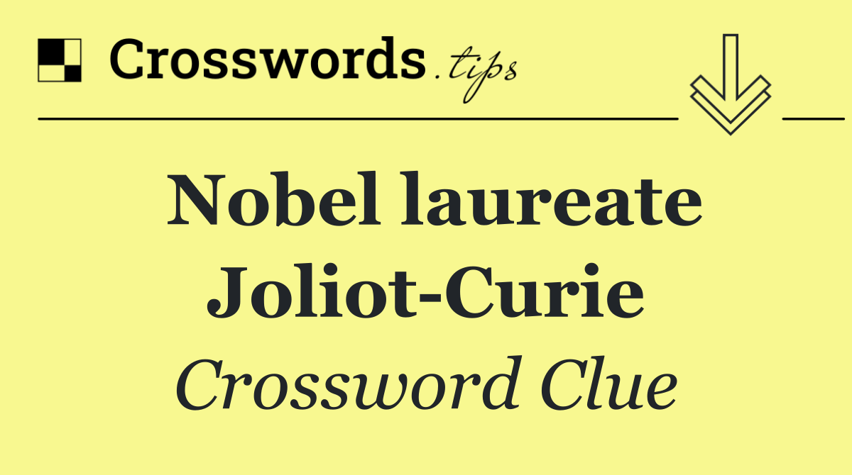 Nobel laureate Joliot Curie
