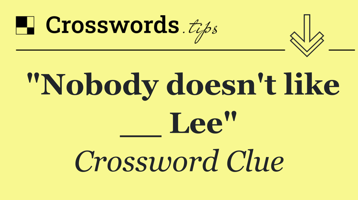 "Nobody doesn't like __ Lee"