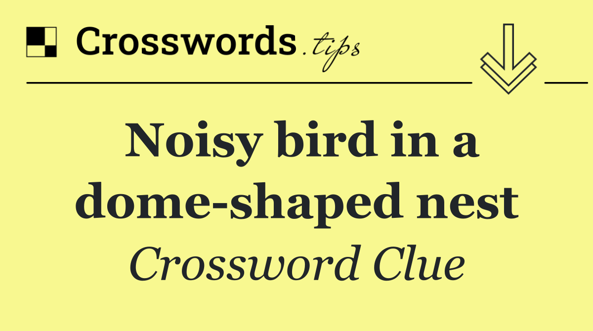 Noisy bird in a dome shaped nest