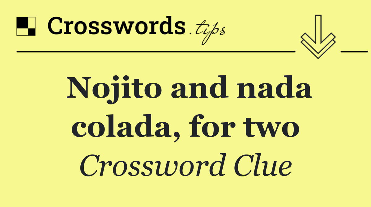 Nojito and nada colada, for two