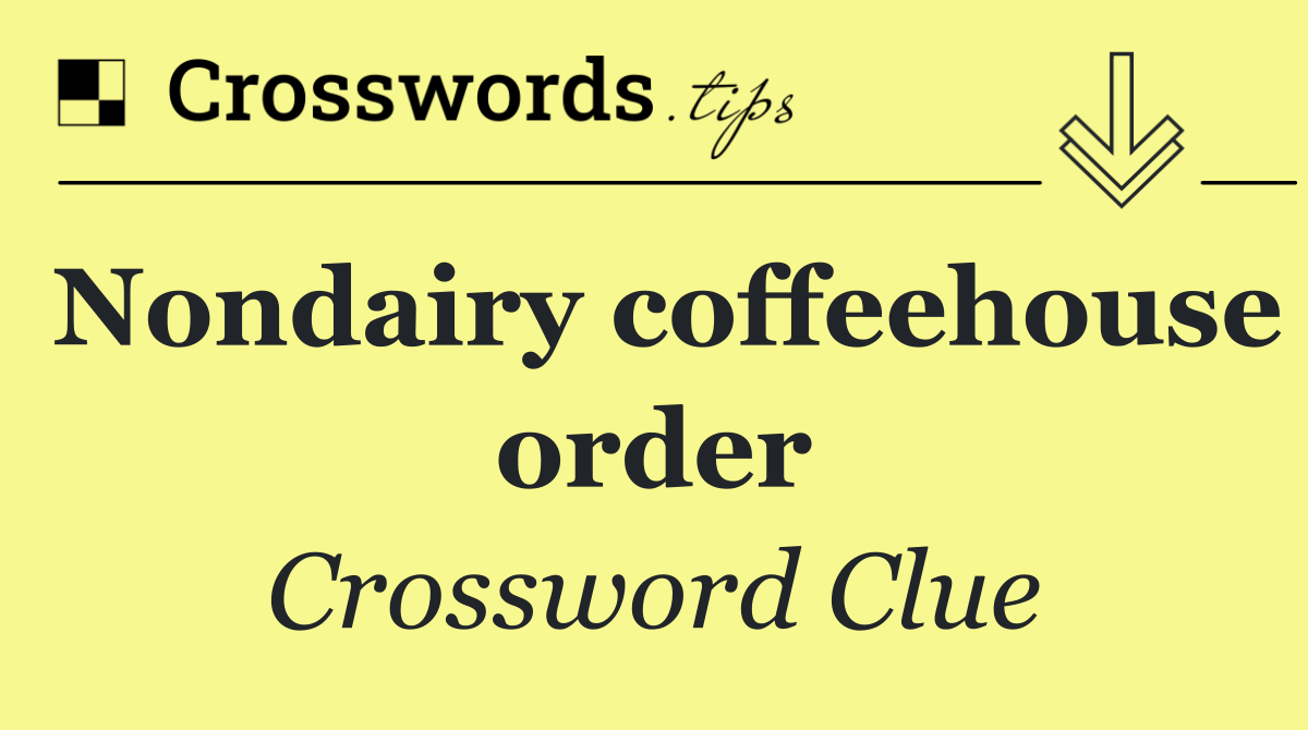 Nondairy coffeehouse order