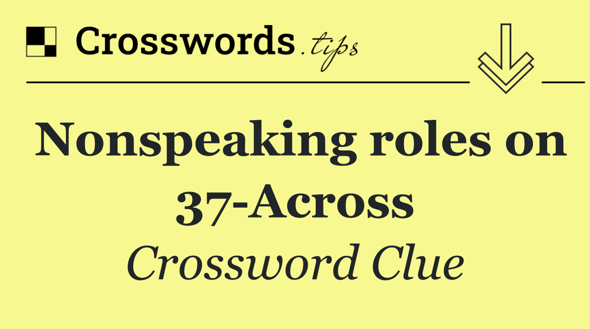 Nonspeaking roles on 37 Across