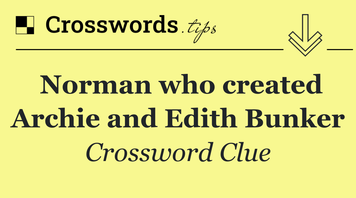 Norman who created Archie and Edith Bunker