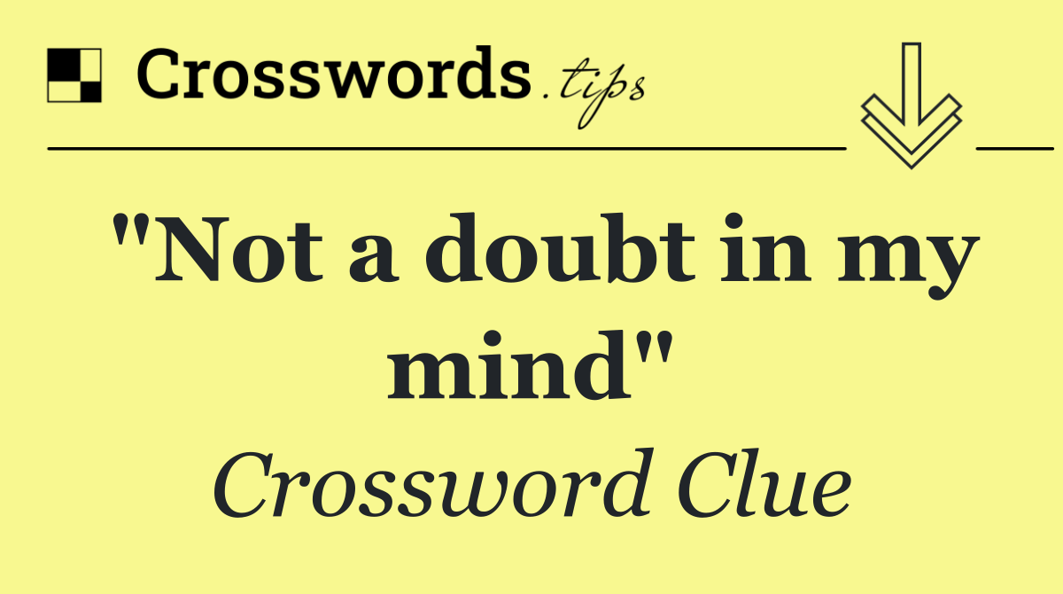 "Not a doubt in my mind"