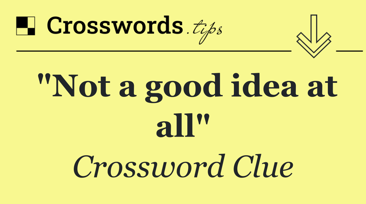 "Not a good idea at all"