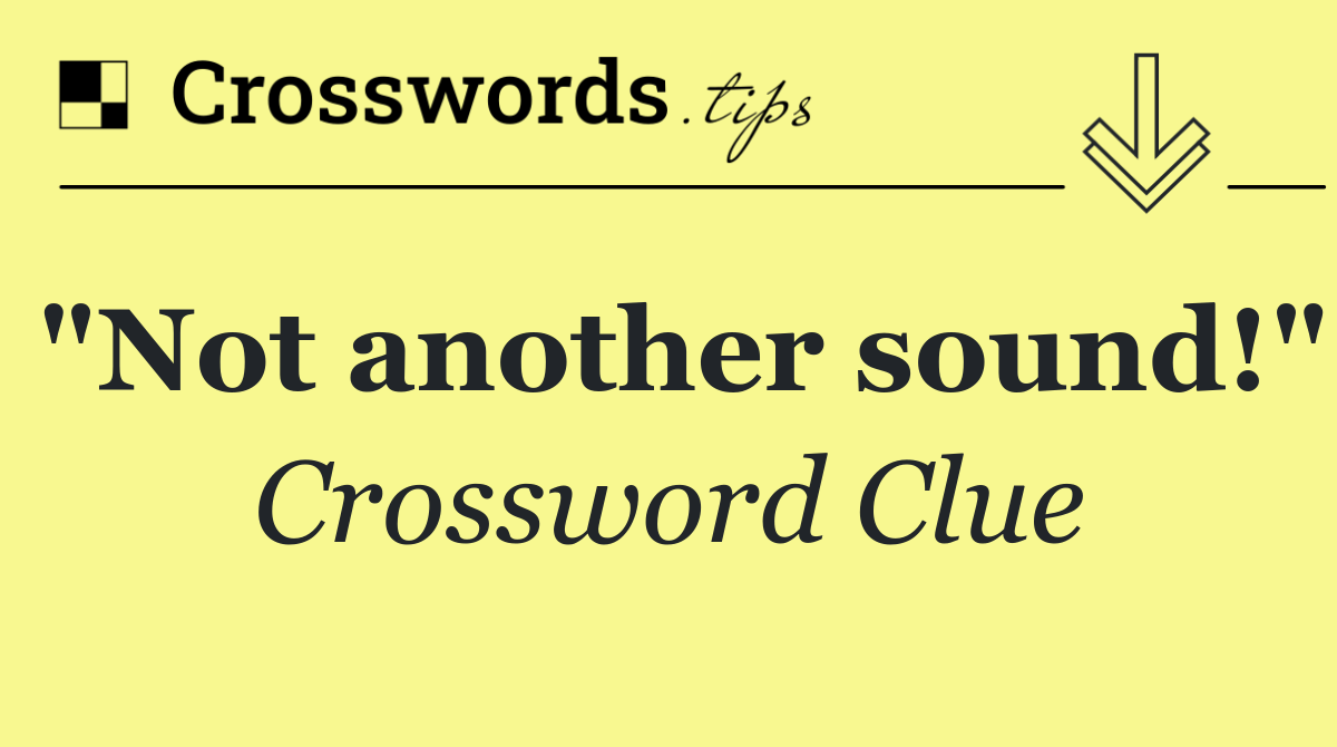 "Not another sound!"