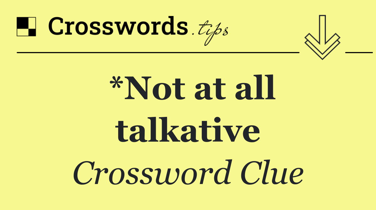*Not at all talkative