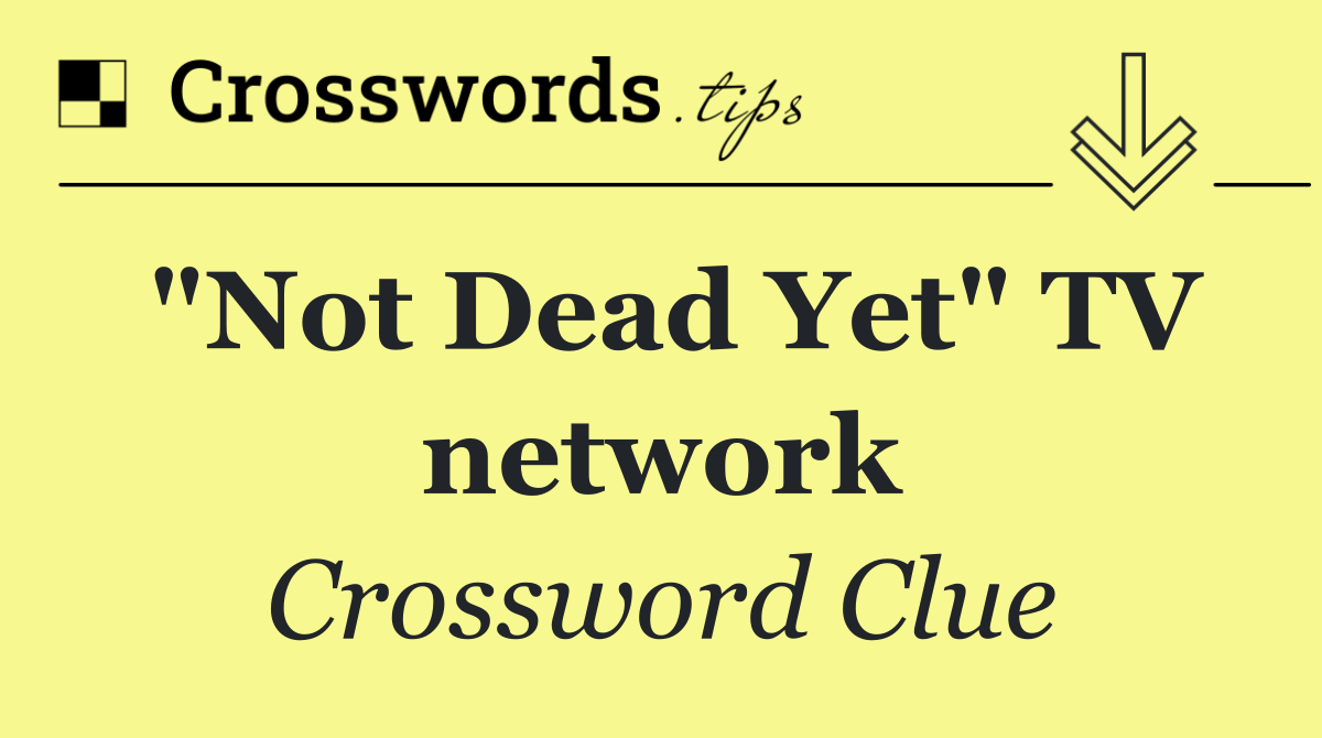 "Not Dead Yet" TV network