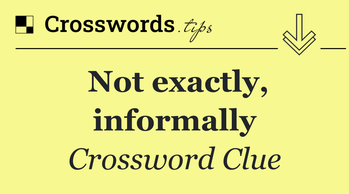 Not exactly, informally