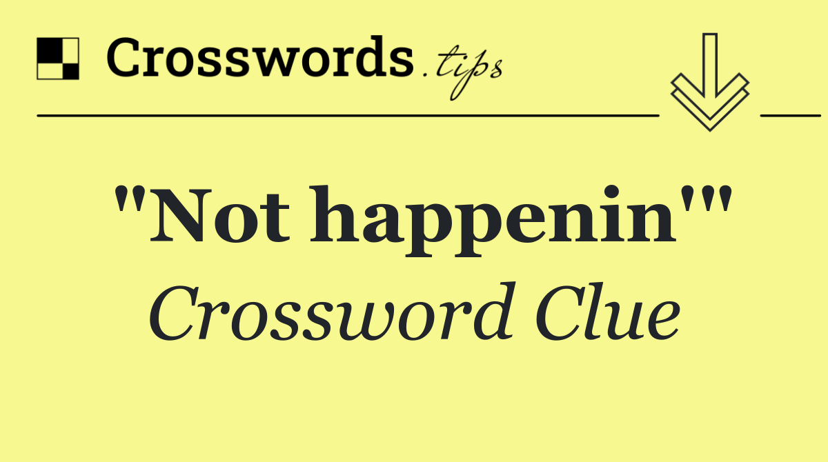 "Not happenin'"