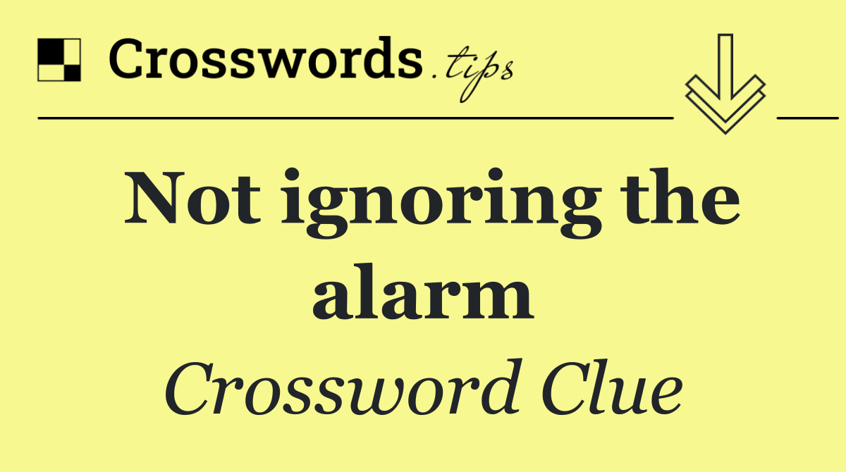Not ignoring the alarm