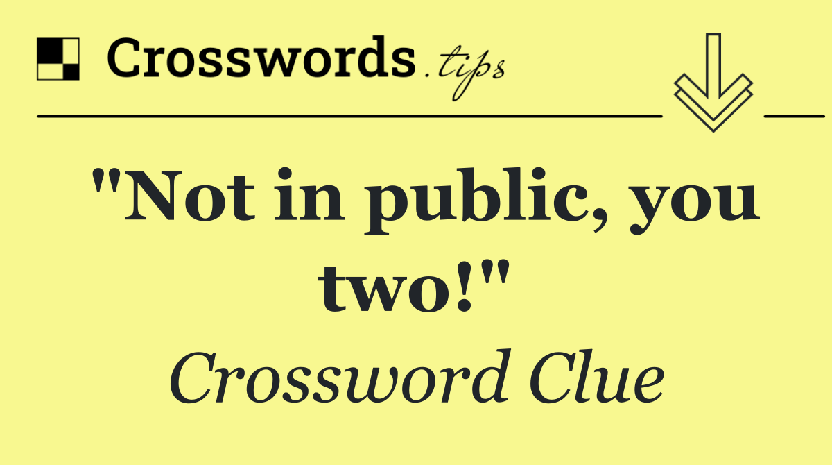 "Not in public, you two!"