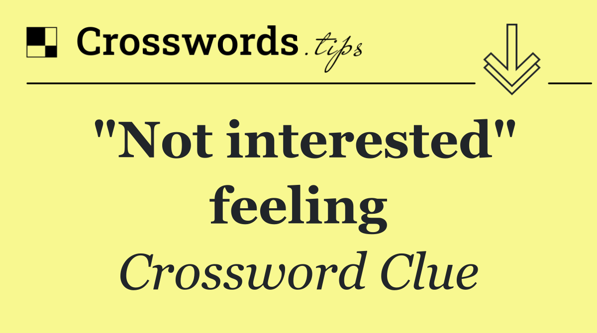 "Not interested" feeling