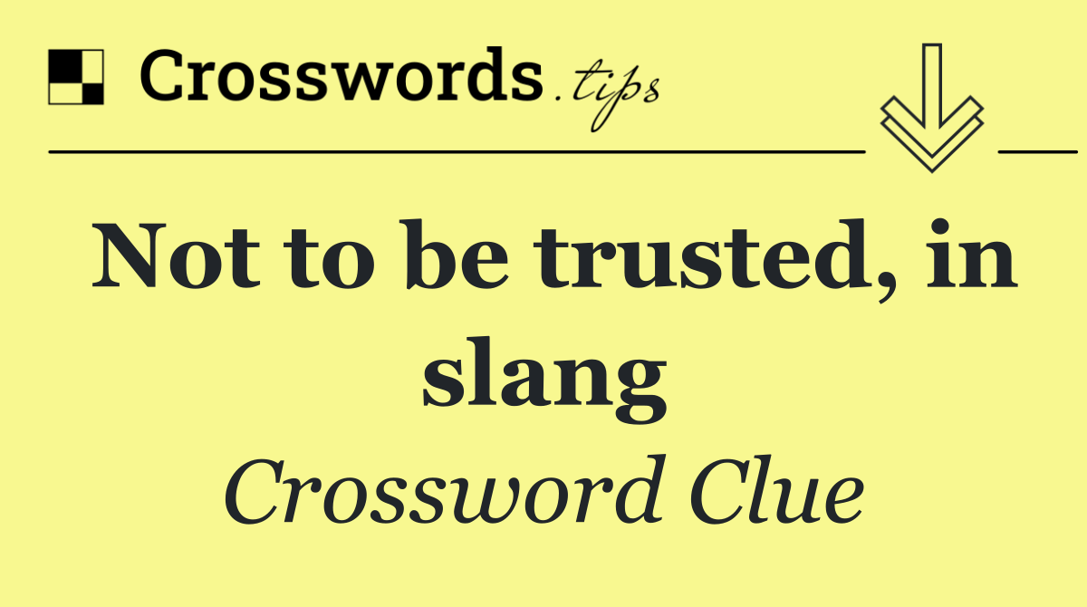 Not to be trusted, in slang