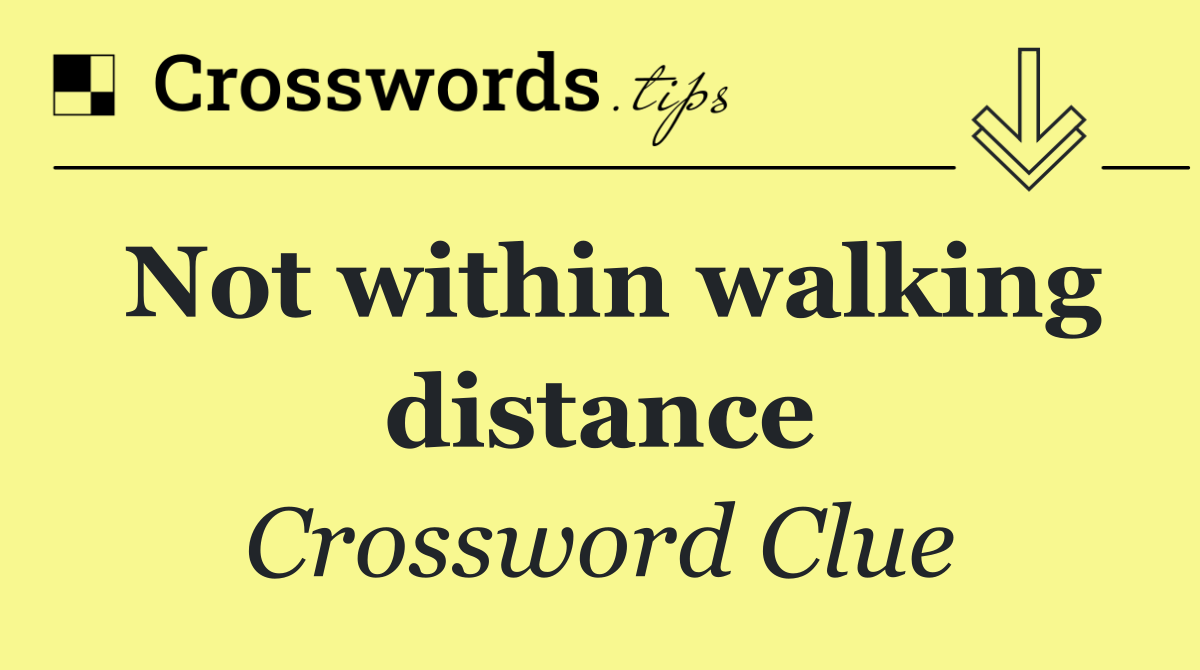 Not within walking distance