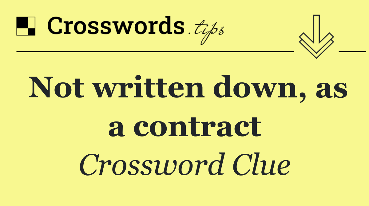 Not written down, as a contract