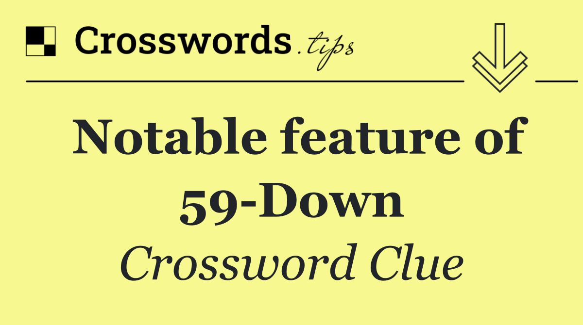 Notable feature of 59 Down