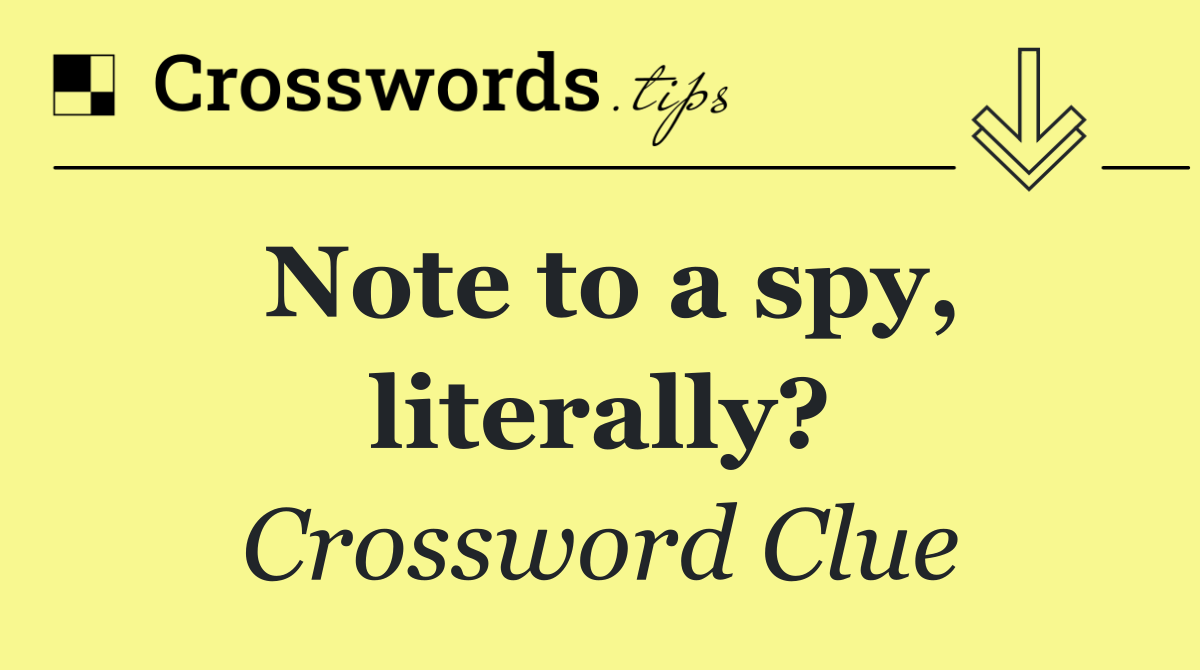 Note to a spy, literally?