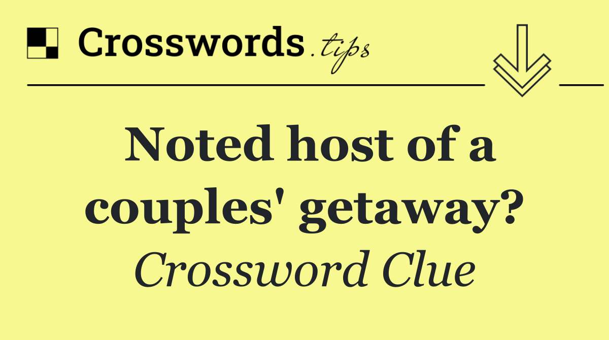 Noted host of a couples' getaway?
