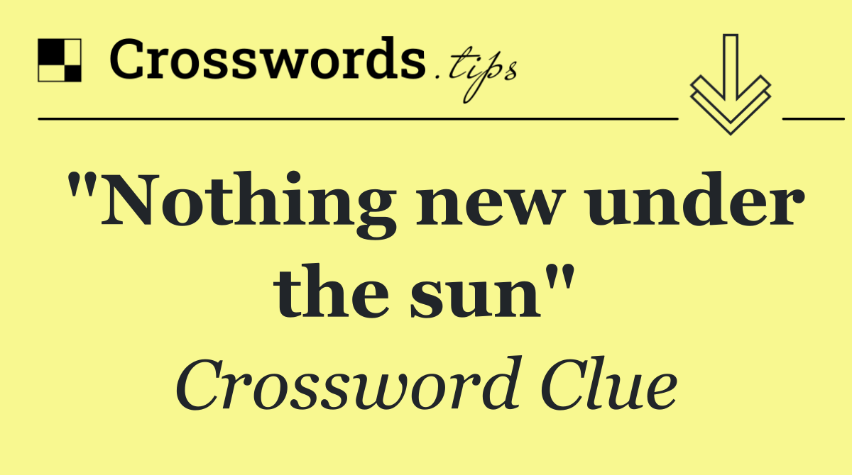 "Nothing new under the sun"