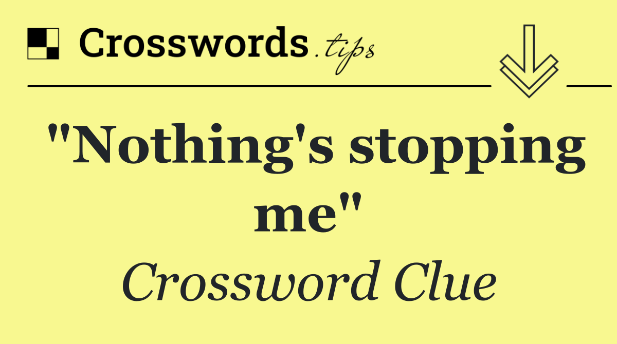 "Nothing's stopping me"