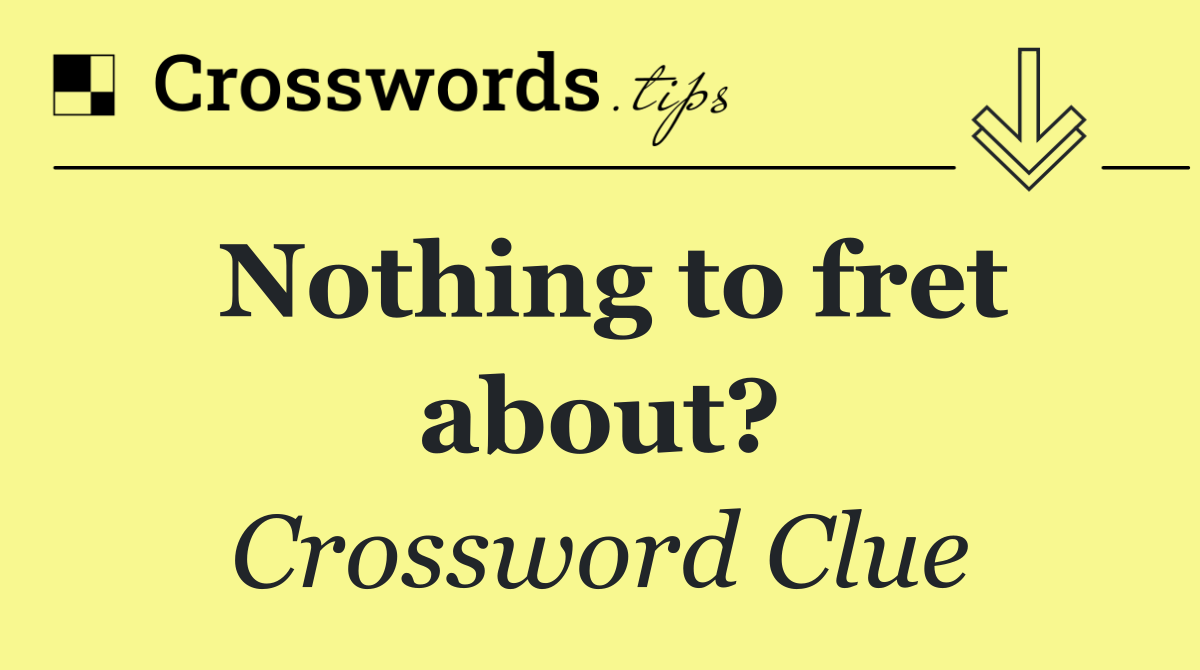 Nothing to fret about?