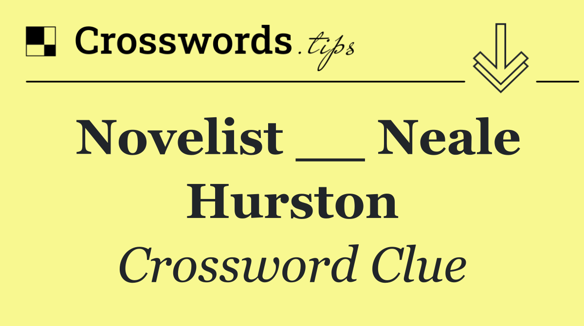 Novelist __ Neale Hurston