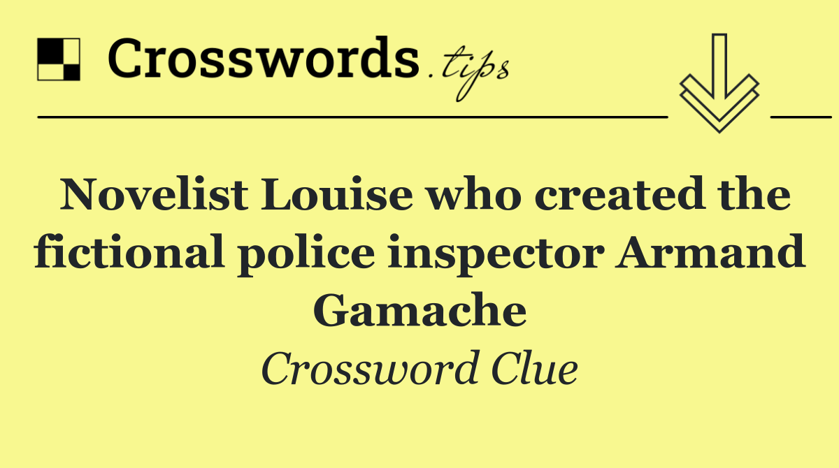 Novelist Louise who created the fictional police inspector Armand Gamache