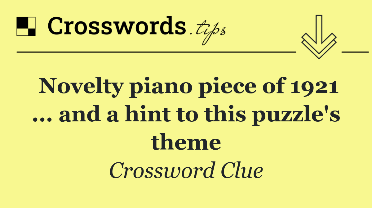 Novelty piano piece of 1921 ... and a hint to this puzzle's theme