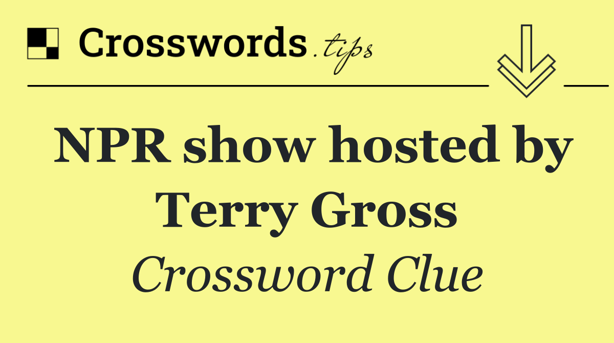 NPR show hosted by Terry Gross