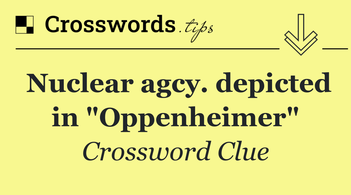Nuclear agcy. depicted in "Oppenheimer"