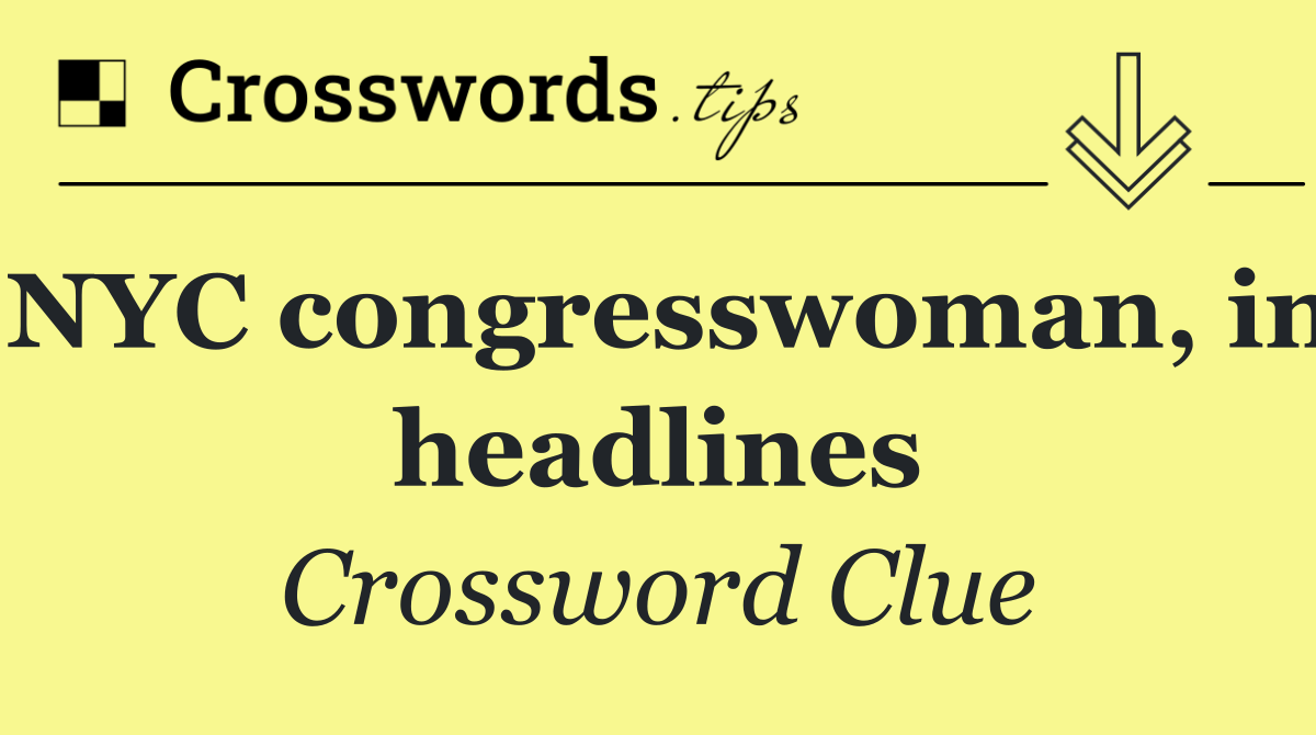 NYC congresswoman, in headlines