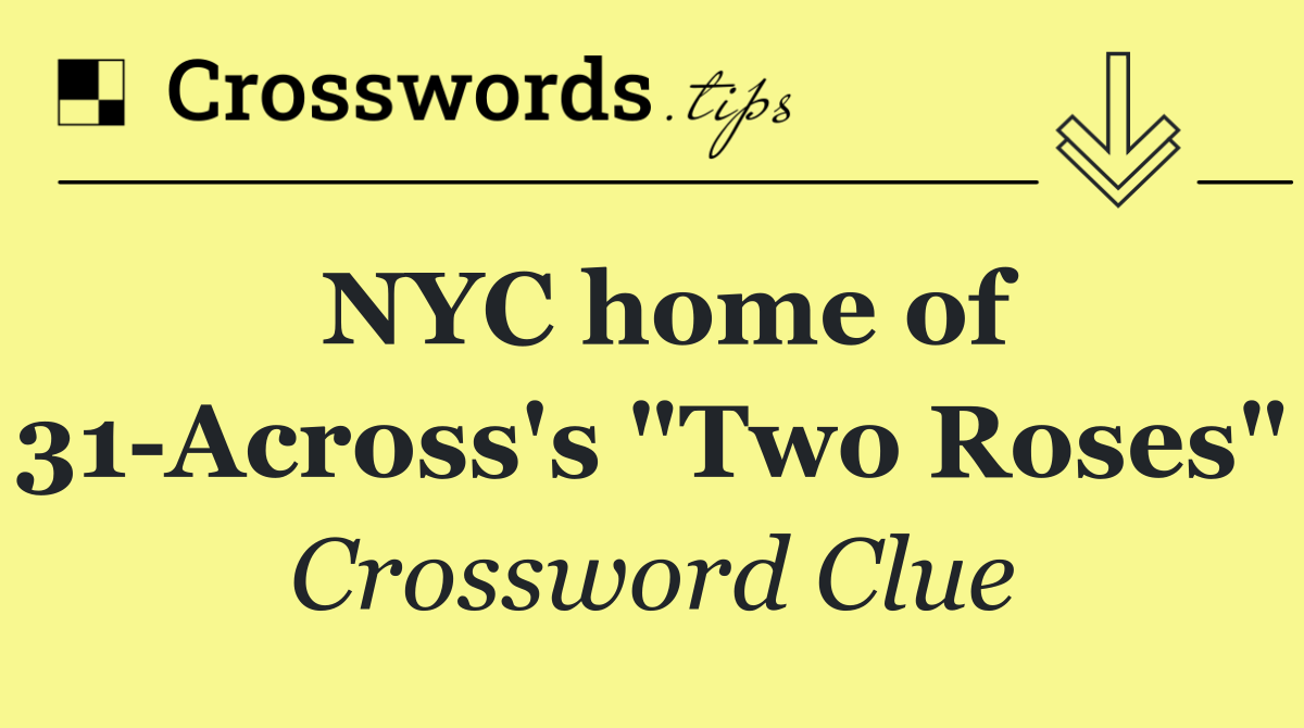 NYC home of 31 Across's "Two Roses"
