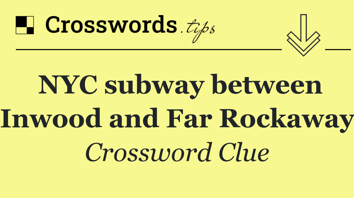 NYC subway between Inwood and Far Rockaway