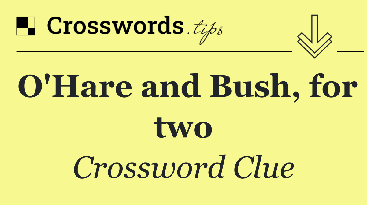 O'Hare and Bush, for two