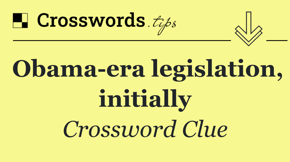 Obama era legislation, initially
