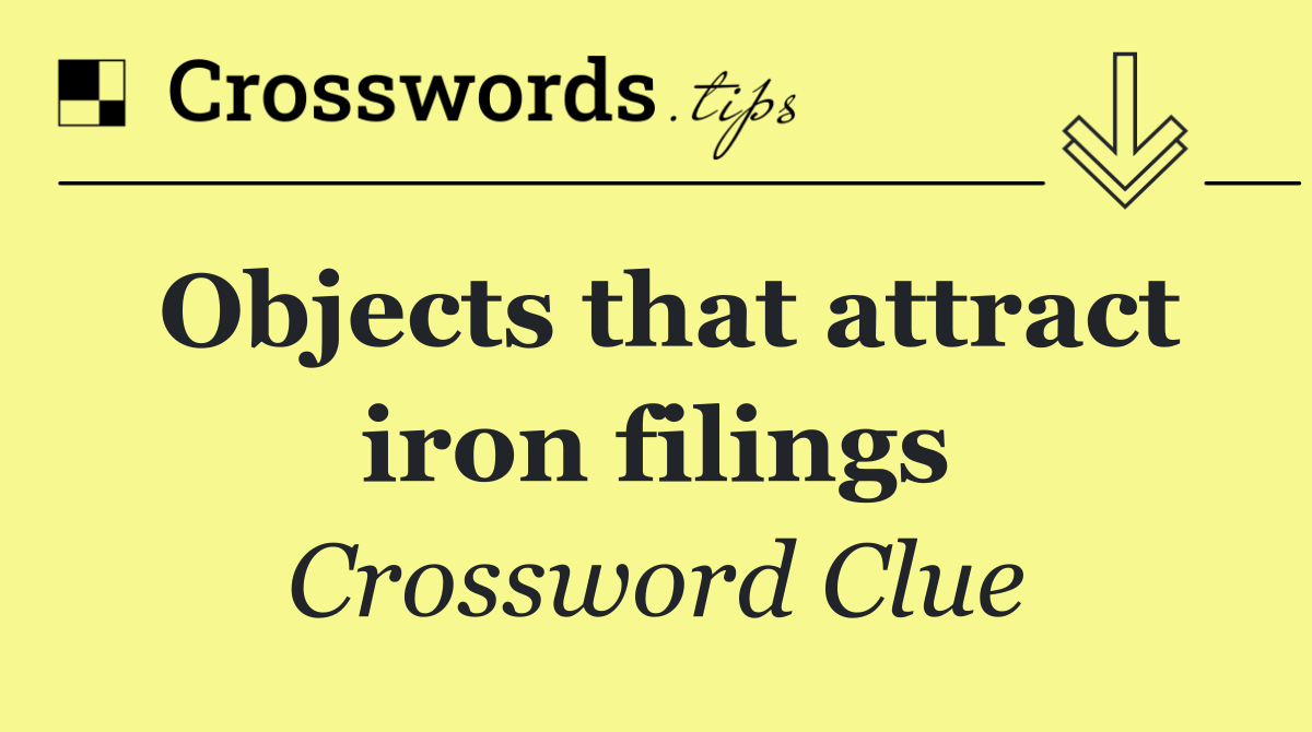 Objects that attract iron filings