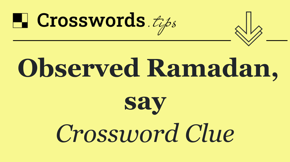 Observed Ramadan, say