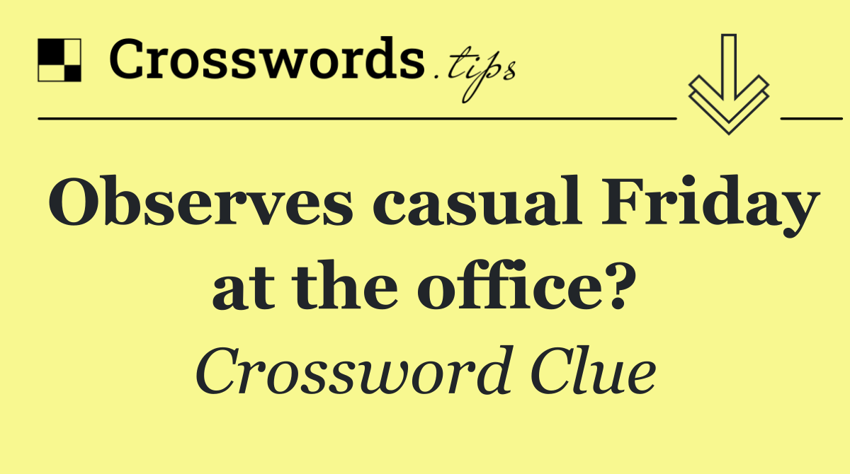 Observes casual Friday at the office?