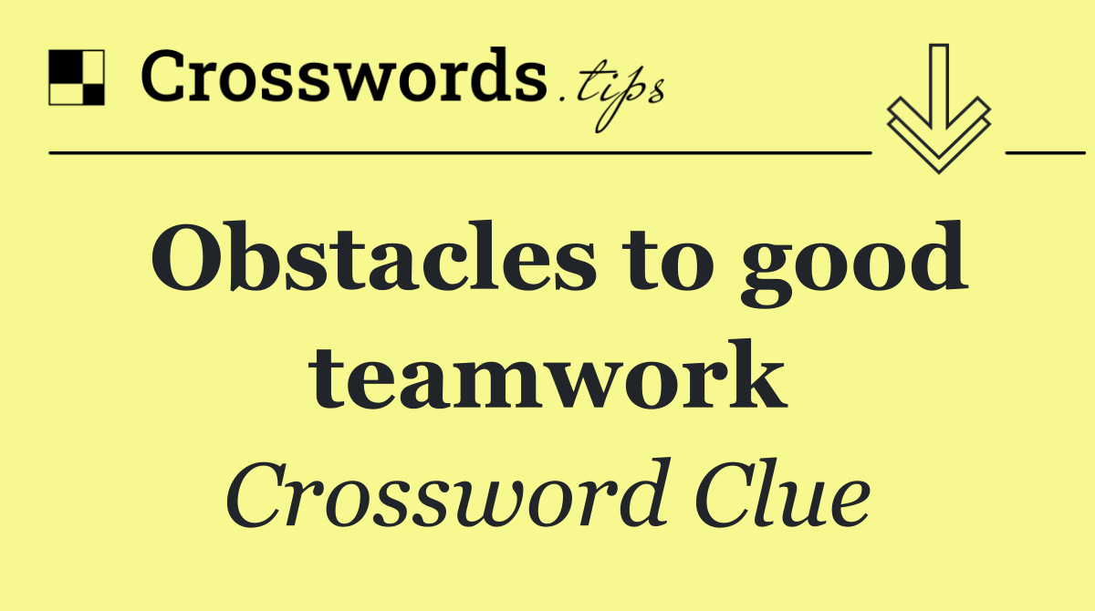 Obstacles to good teamwork