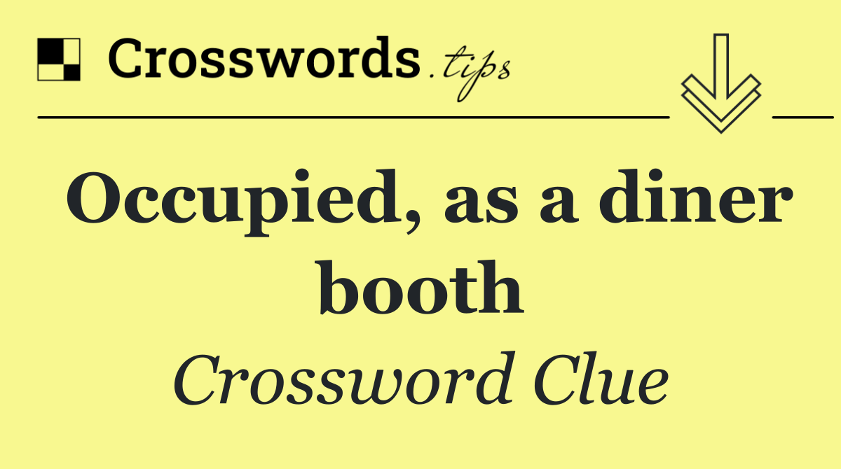 Occupied, as a diner booth