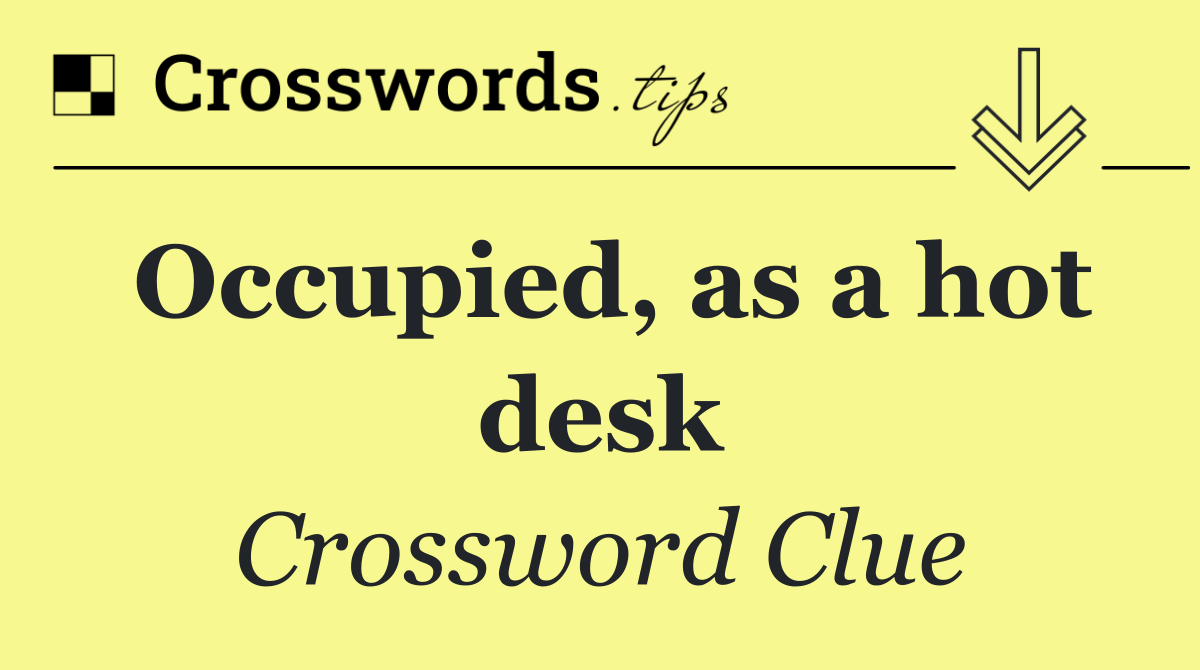 Occupied, as a hot desk