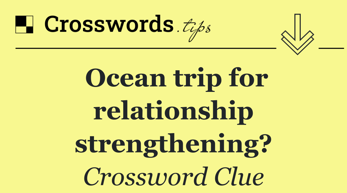 Ocean trip for relationship strengthening?