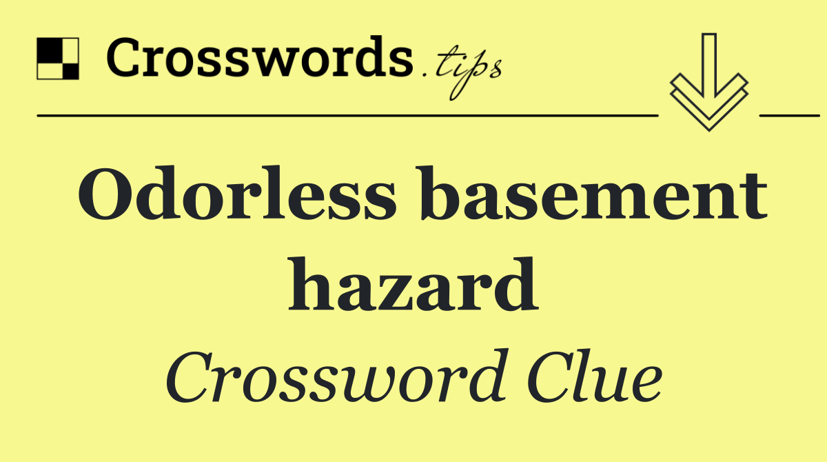 Odorless basement hazard