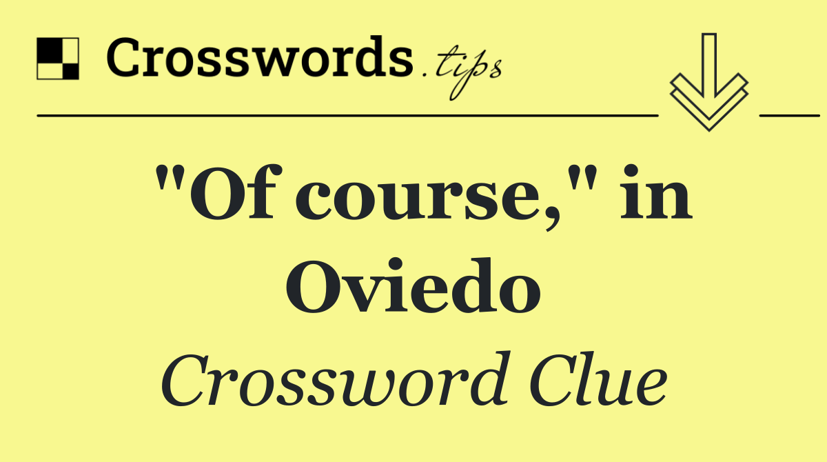"Of course," in Oviedo