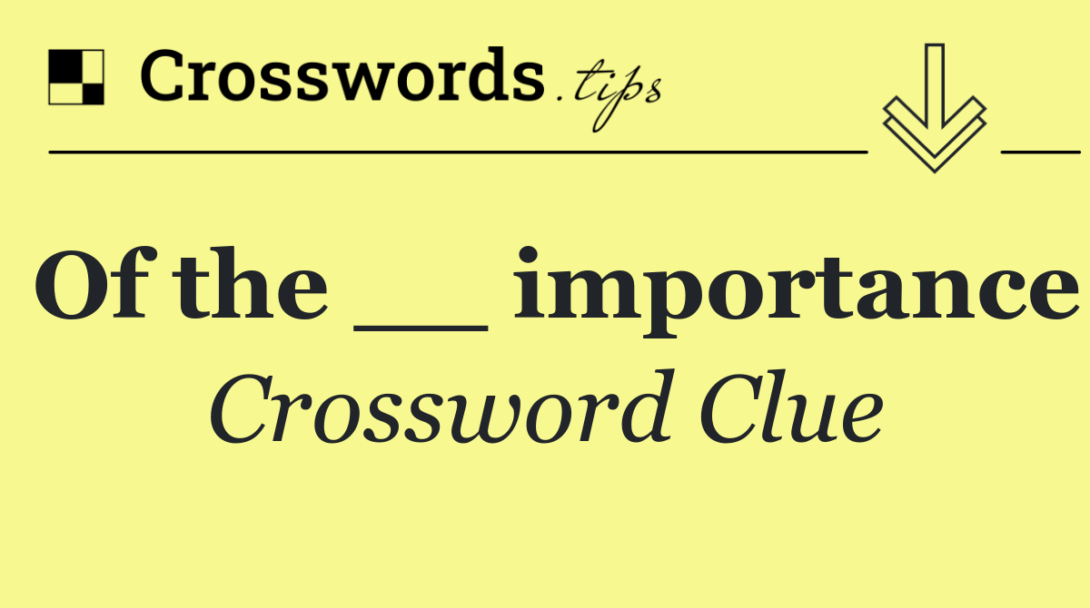 Of the __ importance