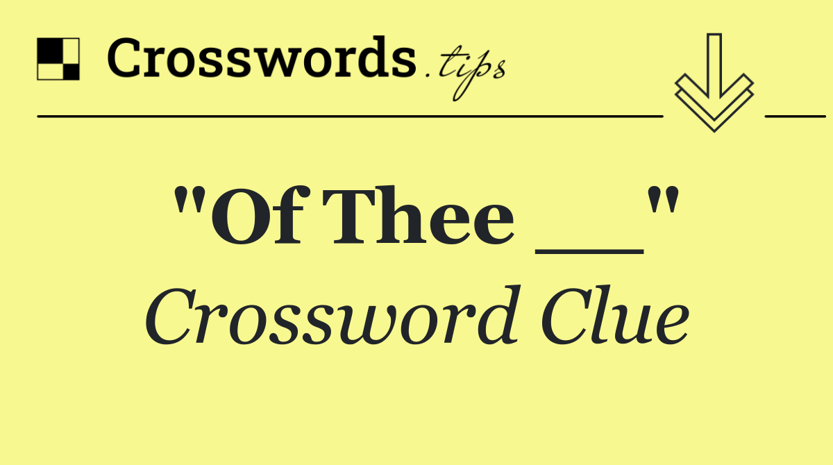 "Of Thee __"