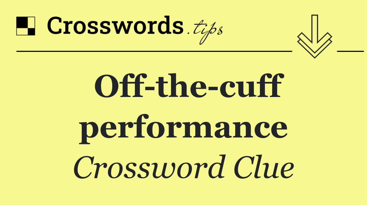 Off the cuff performance