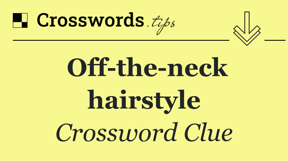Off the neck hairstyle
