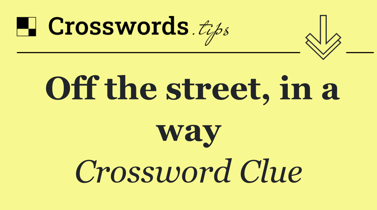 Off the street, in a way